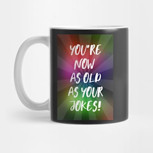 You're Now As Old As Your Jokes Mug